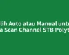 Pilih Auto atau Manual untuk Cara Scan Channel STB Polytron