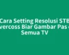 Cara Setting Resolusi STB Evercoss Biar Gambar Pas di Semua TV